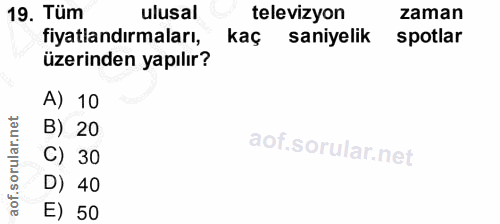 19. soru: Tüm ulusal televizyon zaman fiyatlandırmaları, kaç saniyelik spotlar üzerinden yapılır? A) 10 B) 20 C) 30 D) 40 E) 50