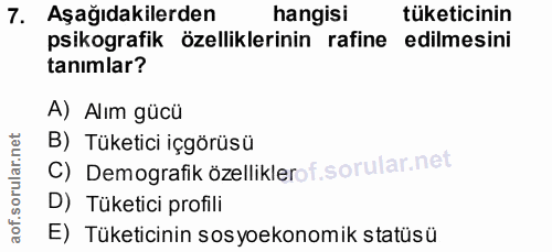 7. soru: Aşağıdakilerden hangisi tüketicinin psikografik özelliklerinin rafine edilmesini tanımlar? A) Alım gücü B) Tüketici i…