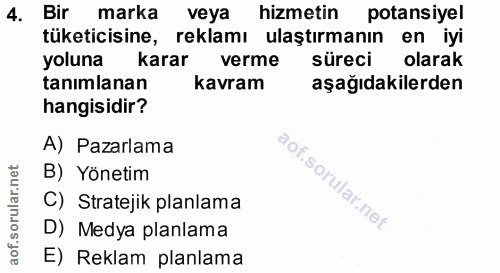 4. soru: Bir marka • veya hizmetin potansiyel tüketicisine, reklamı ulaştırmanın en iyi yoluna karar verme süreci olarak tanım…