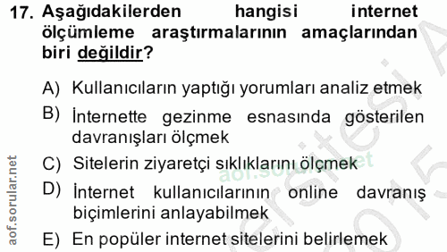 17. soru: Aşağıdakilerden hangisi internet ölçümleme araştırmalarının amaçlarından biri değildir? A) Kullanıcıların yaptığı yor…
