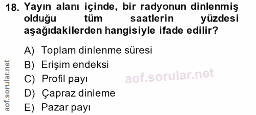 18. soru: Yayın alanı içinde, bir radyonun dinlenmiş olduğu tüm saatlerin yüzdesi aşağıdakilerden hangisiyle ifade edilir? A) T…