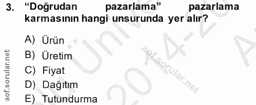 3. soru: "Doğrudan pazarlama" pazarlama karmasının hangi unsurunda yer alır? A) Ürün B) Uretim C) Fiyat D) Dağıtım E) Tutundurma