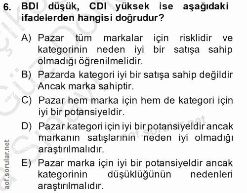 6. soru: BDI düşük, CDl yüksek ise aşağıdaki ifadelerden hangisi doğrudur? A) Pazar tüm markalar için risklidir ve kategorinin…