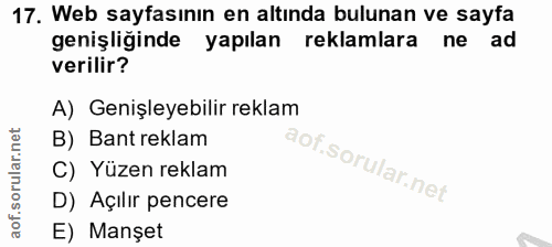 17. soru: Web sayfasının en altında bulunan ve sayfa genişliğinde yapılan reklamlara ne ad verilir? A) Genişleyebilir reklam B)…