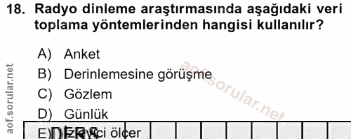 18. soru: Radyo dinleme araştırmasında aşağıdaki veri toplama yöntemlerinden hangisi kullanılır? A) Anket B) Derinlemesine görü…