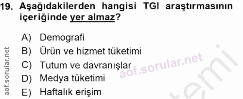 19. soru: Aşağıdakilerden hangisi TGl araştırmasının içeriğinde yer almaz? A) Demografi C) Tutum ve davranişar f B) Ürün ve hiz…