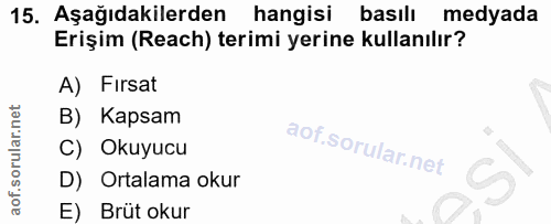15. soru: Aşağıdakilerden hangisi basılı medyada Erişim (Reach) terimi yerine kullanılır? A) Fırsat B) Kapsam C) Okuyucu D) Ort…
