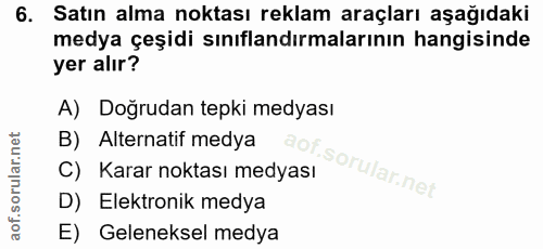 6. soru: Satın alma noktası reklam araçları aşağıdaki medya çeşidi sınıflandırmalarının hangisinde yer alır? A) Doğrudan tepki…
