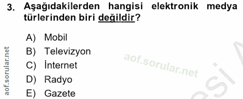 3. soru: Aşağıdakilerden hangisi elektronik medya türlerinden biri değildir? A) Mobil B) Televizyon C) internet D) Radyo E) Ga…