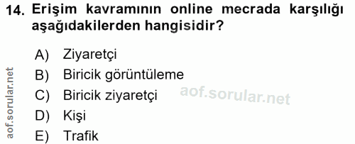 14. soru: Erişim kavramının online mecrada karşılığı aşağıdakilerden hangisidir? A) Ziyaretçi B) Biricik görüntüleme C) Biricik…