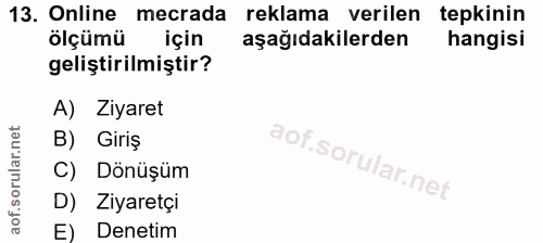 13. soru: Online mecrada reklama verilen tepkinin ölçümü için aşağıdakilerden hangisi geliştirilmiştir? A) Ziyaret B) Giriş C)…