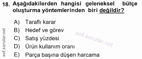 18. soru: Aşağıdakilerden hangisi geleneksel bütçe oluşturma yöntemlerinden biri değildir? A) Taraflı karar B) Hedef ve görev C…