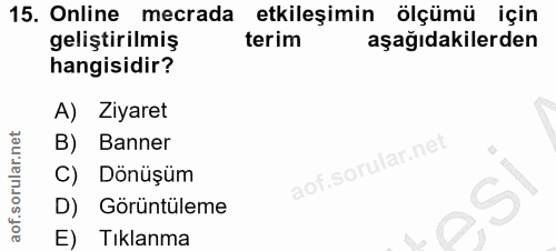 15. soru: Online mecrada etkileşimin ölçümü için geliştirilmiş terim aşağıdakilerden hangisidir? A) Ziyaret B) Banner C) Dönüşü…