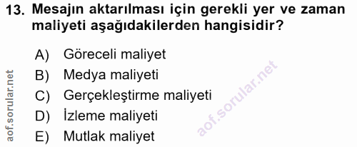 13. soru: Mesajın aktarılması için gerekli yer ve zaman maliyeti aşağıdakilerden hangisidir? A) Göreceli maliyet B) Medya maliy…