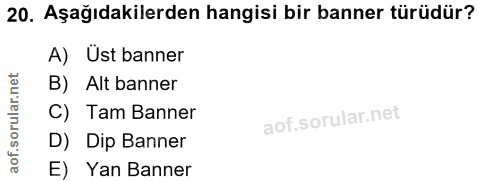 20. soru: Aşağıdakilerden hangisi bir banner türüdür? A) Üst banner B) Alt banner C) Tam Banner D) Dip Banner E) Yan Banner