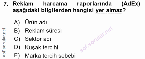 7. soru: Reklam harcama raporlarında (AdEx) aşağıdaki bilgilerden hangisi yer almaz? A) Urün adı B) Reklam süresi C) Sektör ad…