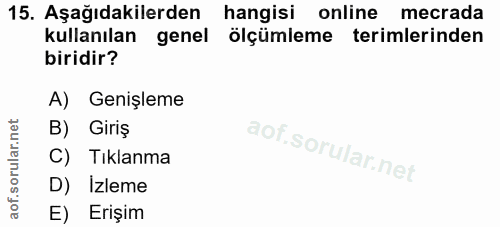 15. soru: Aşağıdakilerden hangisi online mecrada kullanılan genel ölçümleme terimlerinden biridir? A) Genişleme B) Giriş C) Tık…