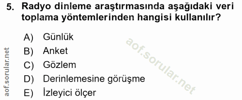 5. soru: Radyo dinleme araştırmasında aşağıdaki veri toplama yöntemlerinden hangisi kullanılır? A) Günlük B) Anket C) Gözlem D…
