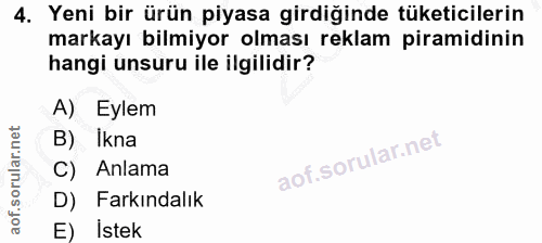 4. soru: Yeni bir ürün piyasa girdiğinde tüketicilerin markayı bilmiyor olması reklam piramidinin hangi unsuru ile ilgilidir?…