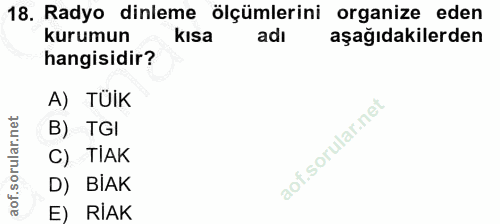 18. soru: Radyo dinleme ölçümlerini organize eden kurumun kısa adı aşağıdakilerden hangisidir? A) TUIK B) TGI C) TAK D) BIAK E)…