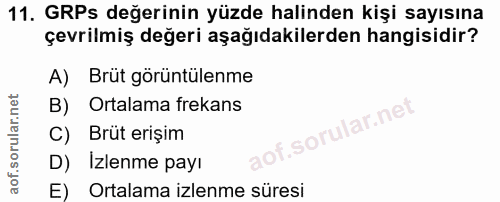 11. soru: GRPs değerinin yüzde halinden kişi sayısına çevrilmiş değeri aşağıdakilerden hangisidir? A) Brüt görüntülenme B) Orta…