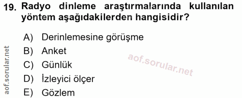 19. soru: Radyo dinleme araştırmalarında kullanılan yöntem aşağıdakilerden hangisidir? A) Derinlemesine görüşme B) Anket C) Gün…