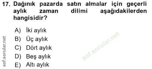 17. soru: Dağınık pazarda satın almalar için geçerli aylık zaman dilimi aşağıdakilerden hangisidir? A) Iki aylık B) Üç aylık C)…