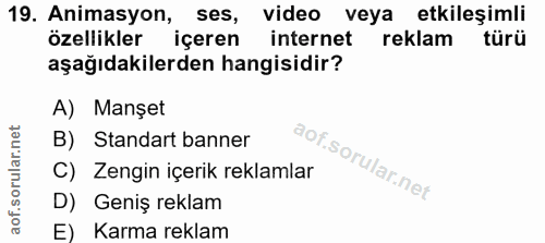 19. soru: Animasyon, ses, video veya etkileşimli özellikler içeren internet reklam türü aşağıdakilerden hangisidir? A) Manşet B…