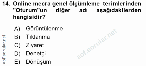 14. soru: Online mecra genel ölçümleme terimlerinden "Oturum"un diğer adı aşağıdakilerden hangisidir? A) Görüntülenme B) Tıklan…
