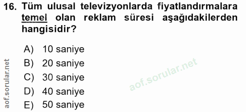 16. soru: Tüm ulusal televizyonlarda fiyatlandırmalara temel olan reklam süresi aşağıdakilerden hangisidir? A) 10 saniye B) 20…