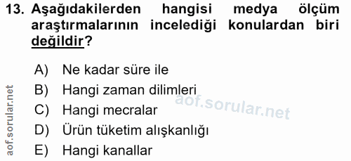 13. soru: Aşağıdakilerden hangisı medya ölçüm araştırmalarının inceledigi konulardan biri değildir? A) Ne kadar süre ile B) Han…
