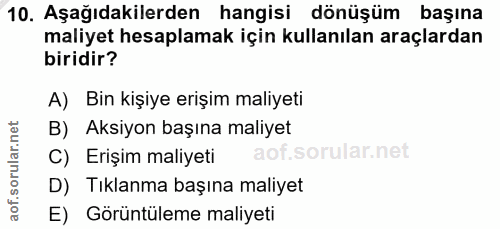 10. soru: Aşağıdakilerden hangisi dönüşüm başına maliyet hesaplamak için kullanılan araçlardan biridir? A) Bin kişiye erişim ma…