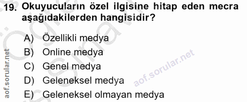 19. soru: Okuyucuların özel ilgisine hitap eden mecra aşağıdakilerden hangisidir? A) Özellikli medya B) Online medya C) Genel m…