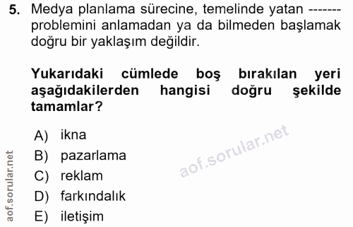 5. soru: Medya planlama sürecine, temelinde yatan -. problemini anlamadan ya da bilmeden başlamak doğru bir yaklaşım değildir.…