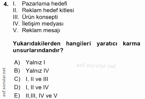 4. soru: l. Pazarlama hedefi II. Reklam hedef kitlesi III. Ürün konsepti IV. İletişim medyası V. Reklam mesaji Yukarıdakilerde…