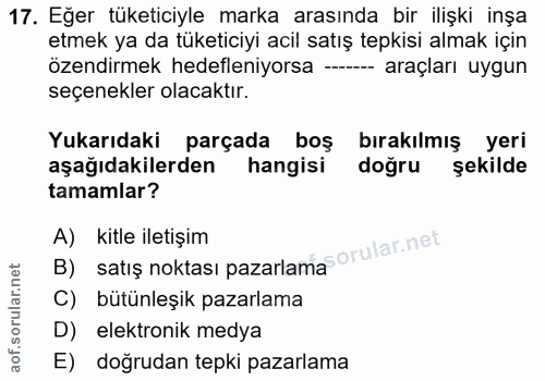 17. soru: Eğer tüketiciyle marka arasında bir ilişki inşa etmek ya da tüketiciyi acil satış tepkisi almak için özendirmek hedef…