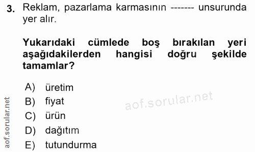 3. soru: Reklam, pazarlama karmasının -.- unsurunda yer alır. Yukarıdaki cümlede boş bırakılan yeri aşağıdakilerden hangisi do…
