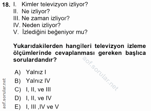 18. soru: I. Kimler televizyon izliyor? II. Ne izliyor? III. Ne zaman izliyor? IV. Neden izliyor? V. Izlediğini beğeniyor mu? Y…