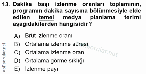 13. soru: Dakika başı izlenme oranları toplamının, programın dakika sayısına bölünmesiyle elde edilen temel medya planlama teri…