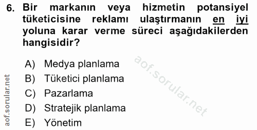 6. soru: Bir markanın veya hizmetin potansiyel tüketicisine reklamı ulaştırmanın en iyi yoluna karar verme süreci aşağıdakiler…