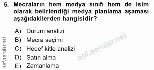 5. soru: Mecraların hem medya sınıfı hem de isim olarak belirlendiği medya planlama aşaması aşağıdakilerden hangisidir? A) Dur…