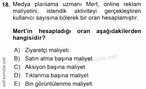 18. soru: Medya planlama uzmanı Mert, online reklam maliyetini, istendik aktiviteyi gerçeklestiren kullanıcı sayısına bölerek b…