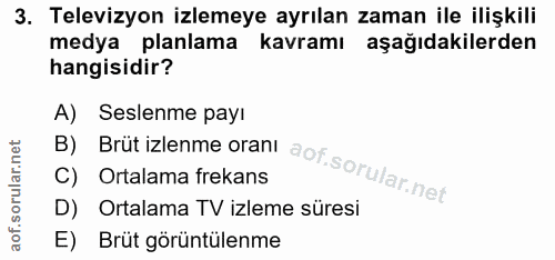 3. soru: Televizyon izlemeye ayrılan zaman ile ilişkili medya planlama kavramı aşağıdakilerden hangisidir? B) Brüt izlenme ora…