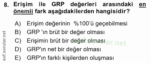 8. soru: Erişim ile GRP değerleri arasındaki en önemli fark aşağıdakilerden hangisidir? A) Erişim değerinin %100'ü geçebilmesi…