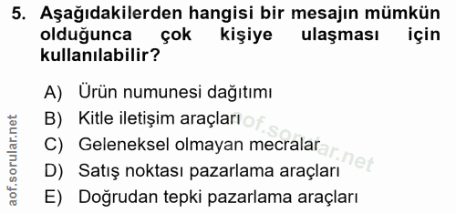 5. soru: Aşağıdakilerden hangisi bir mesajın mümkün olduğunca çok kişiye ulaşması için kullanılabilir? A) Ürün numunesi dağıtı…