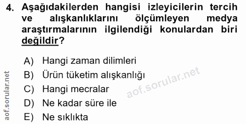4. soru: Aşağıdakilerden hangisi izleyicilerin tercih ve alışkanlıklarını ölçümleyen medya araştırmalarının ilgilendiği konula…