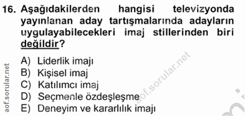 16. soru: Aşağıdakilerden hangisi televizyonda yayınlanan aday tartışmalarında adayların uygulayabilecekleri imaj stillerinden…