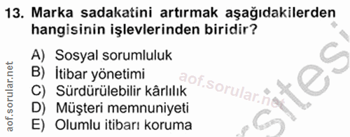 13. soru: Marka sadakatini artırmak aşağıdakilerden hangisinin işlevlerinden biridir? A) Sosyal sorumluluk B) İtibar yönetimi C…