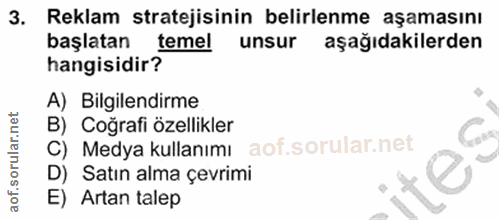 3. soru: Reklam stratejisinin belirlenme aşamasını başlatan temel unsur aşağıdakilerden hangisidir? A) Bilgilendirme B) Coğraf…