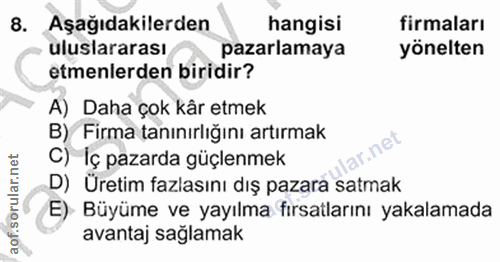 8. soru: Aşağıdakilerden hangisi firmaları uluslararası pazarlamaya yönelten etmenlerden biridir? A) Daha çok kår etmek B) Fir…